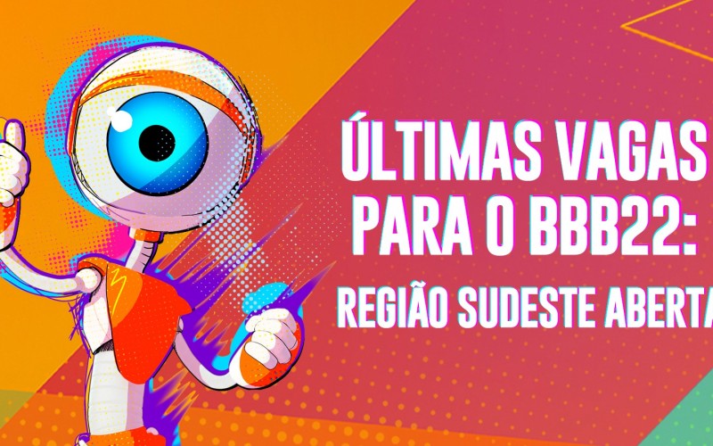 Últimas vagas para o BBB22: inscrições da região Sudeste estão abertas novamente